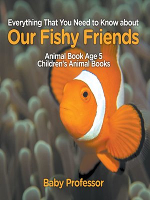 cover image of Everything That You Need to Know about Our Fishy Friends--Animal Book Age 5--Children's Animal Books